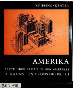 Amerika : Arzte über Reisen in den Amerikas ; Spitalarchitektur, Konquista-Barock, Magische Medizin. (=Heilkunst und Kunstwerk ; Bd. 3)