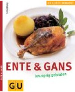 Ente & Gans knusprig gebraten.   - Tanja Dusy. [Red.: Sigrid Burghard. Fotos: FoodPhotography Eising/Martina Görlach] / GU leicht gemacht