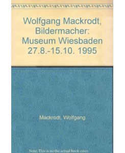 Wolfgang Mackrodt - Bildermacher : Museum Wiesbaden, 27. 8. - 15. 10. 1995.   - [Hrsg.: Museum Wiesbaden. Katalog: Dagmar Mackrodt ; Renate Petzinger]