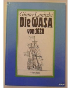 Die Wasa von 1628. Illustrierte Geschichte des berühmten schwedischen Kriegsschiffes.