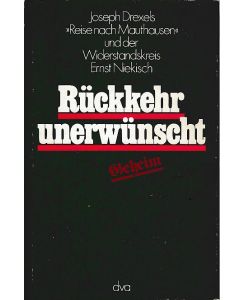 Rückkehr unerwünscht.   - Joseph Drexels Reise nach Mauthausen und der Widerstandskreis Ernst Niekisch.