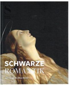 Schwarze Romantik. Von Goya bis Max Ernst. Mit Beitägen von Roland Borgards, Ingeo Borges, Claudia Dillmann, Dorothee Gerkens, Johannes Grave ua.