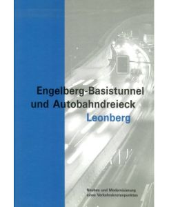 Engelberg-Basistunnel und Autobahndreieck Leonberg : Neubau und Modernisierung eines Verkehrsknotenpunktes.   - [Hrsg.: ARGE Engelberg in Zusammenarbeit mit dem Landesamt für Straßenwesen Baden-Württemberg]