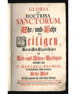 Gloria et doctrina sanctorum. Ehr und Lehr der Heiligen, auf alle Fest-Täg des Jahrs in Lob- und Sitten-Predigen.
