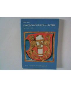 Die Urkunden der Stadt Hall in Tirol ; Teil 1 : 1303 - 1600.   - Hrsg vom Tiroler Landesarchiv / Tiroler Geschichtsquellen ; Nr. 26