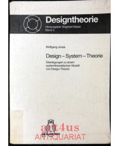 Design - System - Theorie : Überlegungen zu einem systemtheoretischen Modell von Design-Theorie.   - Designtheorie ; 3