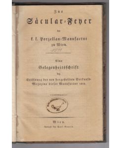 Zur Saecular-Feyer der k. k. Porzellan-Manufactur zu Wien. Eine Gelegenheitsschrift bey Eröffnung der neu hergestellten Verkaufs-Magazine dieser Manufactur 1818.