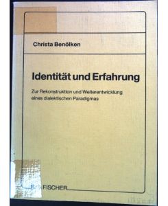 Identiät und Erfahrung : zur Rekonstruktion und Weiterentwicklung eines dialektischen Paradigmas.