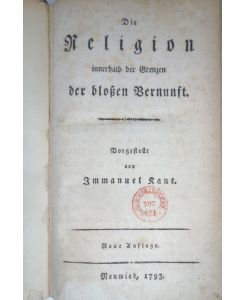 Die Religion innerhalb der Grenzen der bloßen Vernunft.   - Vorgestellt von Immanuel Kant.