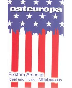 Fixstern Amerika.   - Ideal und Illusion Mitteleuropas. Osteuropa 1/2011.