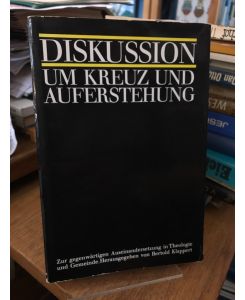 Diskussion um Kreuz und Auferstehung. Zur gegenwärtigen Auseinandersetzung in Theologie und Gemeinde.   - Hrsg. von Bertold Klappert.