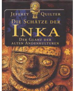 Die Schätze der Inka : der Glanz der alten Andenkulturen / Jeffrey Quilter. [Aus dem Engl. von Peter Simon]