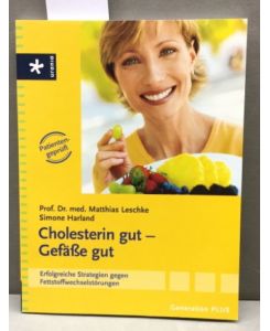 Cholesterin gut - Gefässe gut: Erfolgreiche Stretegien gegen Fettstoffwechselstörungen