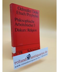 Philosophische Arbeitsbücher Teil: Bd. 3. , Diskurs: Religion / Willi Oelmüller . . . / UTB ; 895