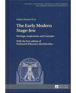 The early modern stage-Jew.   - Heritage, inspiration, and concepts : with the first edition of Nathaniel Wiburnes Machiavellus. / Kulturelle Identitäten ; vol. 5.