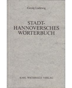 Stadthannoversches Wörterbuch / Georg Ludewig. Bearb. u. hrsg. von Dieter Stellmacher / Name und Wort ; Bd. 10