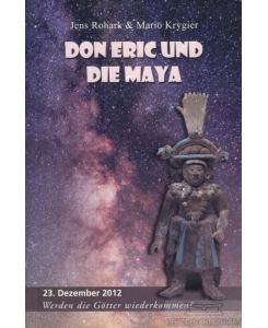 Don Eric und die Maya  - 23. Dezember 2012 - werden die Götter wiederkommen?