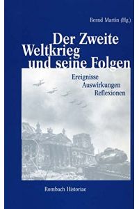Der Zweite Weltkrieg und seine Folgen : Ereignisse - Auswirkungen - Reflexionen.   - Bernd Martin (Hg.) / Rombach-Wissenschaften / Reihe Historiae ; Bd. 19
