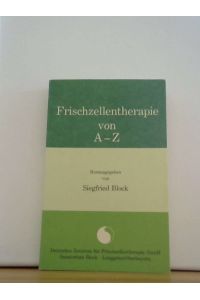 Frischzellentherapie von A - Z  - Dt. Zentrum für Frischzellentherapie GmbH, Sanatorium Block, Lenggries/Oberbayern. Hrsg. von Siegfried Block