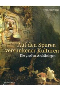 Auf den Spuren versunkener Kulturen: Die großen Archäologen  - Parthas Verlag Berlin