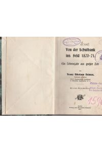 Von der Schulbank ins Feld 1870 - 71.   - Ein Lebensjahr aus großer Zeit.