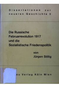 Die russische Februarrevolution 1917 und die sozialistische Friedenspolitik.   - Dissertationen zur neueren Geschichte ; Bd. 2;