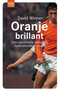 Oranje brillant: Das neurotische Genie des holländischen Fußballs