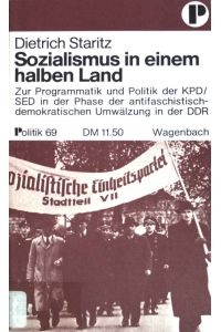 Sozialismus in einem halben Land: Zur Programmatik und Politik der KPD/SED in der Phase der antifaschistisch-demokratischen Umwälzung in der DDR.   - Politik ;  (P 69)
