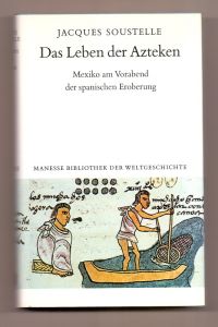 Das Leben der Azteken : Mexiko am Vorabend d. span. Eroberung.   - Aus d. Franz. von Curt Meyer-Clason / Manesse Bibliothek der Weltgeschichte