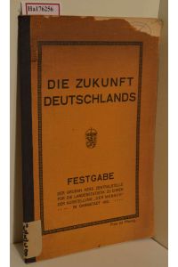 Die Zukunft Deutschlands. Festgabe der Grossh. Hess. Zentralstelle für die Landesstatistik zu Ehren der Ausstellung Der Mensch in Darmstadt 1912.