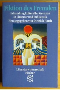 Fiktion des Fremden : Erkundung kultureller Grenzen in Literatur und Publizistik.   - hrsg. von Dietrich Harth / Fischer ; 12512 : Literaturwissenschaft