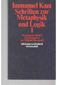 Schriften zur Metaphysik und Logik. 1. Kant, Immanuel: Werkausgabe; Bd. 5.   - Suhrkamp-Taschenbuch Wissenschaft ; 188