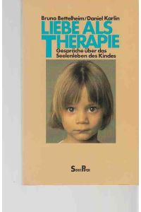 Liebe als Therapie : Gespräche über das Seelenleben des Kindes.   - Bruno Bettelheim ; Daniel Karlin. Aus d. Franz. von Friedrich Griese / Piper ; 257.