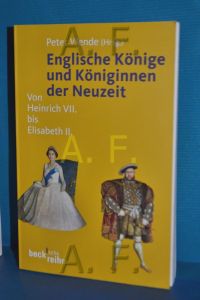 Englische Könige und Königinnen der Neuzeit : von Heinrich VII. bis Elisabeth II.   - hrsg. von Peter Wende / Beck'sche Reihe , 1872