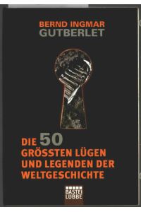 Die 50 größten Lügen und Legenden der Weltgeschichte.   - Bastei-Lübbe-Taschenbuch ; Bd. 64237 : Geschichte.