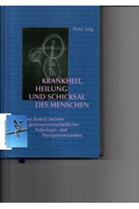 Krankheit, Heilung und Schicksal des Menschen.   - Über Rudolf Steiners geisteswissenschaftliches Pathologie- und Therapieverständnis.