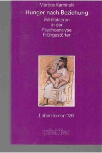 Hunger nach Beziehung : Wirkfaktoren in der Psychoanalyse Frühgestörter.   - Leben lernen ; 126.