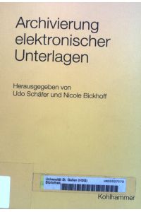 Archivierung elektronischer Unterlagen.   - Werkhefte der Staatlichen Archivverwaltung Baden-Württemberg / Serie A ; H. 13