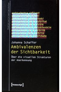 Ambivalenzen der Sichtbarkeit : über die visuellen Strukturen der Anerkennung.   - Studien zur visuellen Kultur ; Bd. 7;