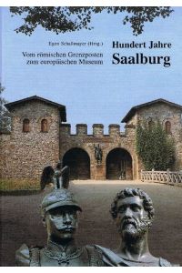 Hundert Jahre Saalburg. Vom römischen Grenzposten zum europäischen Museum. Herausgegeben von Egon Schallmayer.