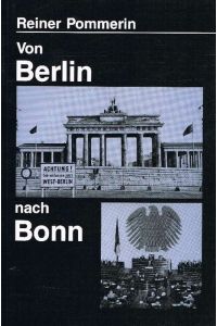 Von Berlin nach Bonn Die Alliierten, die Deutschen und die Hauptstadtfrage nach 1945