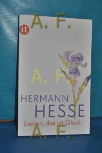 Lieben, das ist Glück : Gedanken aus seinen Büchern und Briefen.   - Hermann Hesse , zusammengestellt von Volker Michels / Insel-Taschenbuch , 4577