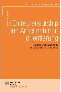 Entrepreneurship und Arbeitnehmerorientierung: Leitbilder und Konzepte für die ökonomische Bildung in der Schule