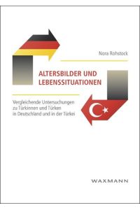 Altersbilder und Lebenssituationen  - Vergleichende Untersuchungen zu Türkinnen und Türken in Deutschland und in der Türkei