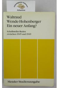 Ein neuer Anfang? : Schriftsteller-Reden zwischen 1945 und 1949.   - Metzler Studienausgabe