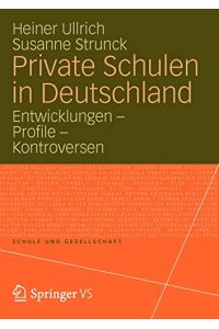 Private Schulen in Deutschland. Entwicklungen ; Profile ; Kontroversen.   - Heiner Ullrich ; Susanne Strunck / Schule und Gesellschaft ; Bd. 53