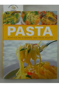 Pasta : mehr als 100 Klassiker- und Trend-Rezepte.