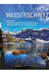Wasserschwyz : Porträt der Wasserwelten im Kanton Schwyz, von ihren Menschen und von ihrer Nutzung.