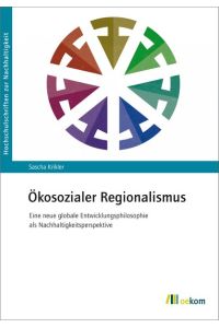 Ökosozialer Regionalismus  - Eine neue globale Entwicklungsphilosophie als Nachhaltigkeitsperspektive