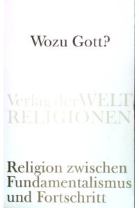 Wozu Gott? : Religion zwischen Fundamentalismus und Fortschritt.   - (Nr. 13)